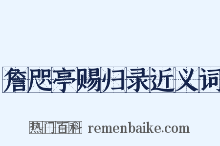 詹咫亭赐归录近义词是什么意思的图片